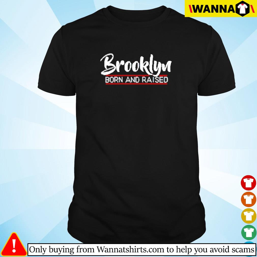Funny Brooklyn born and raised shirt
