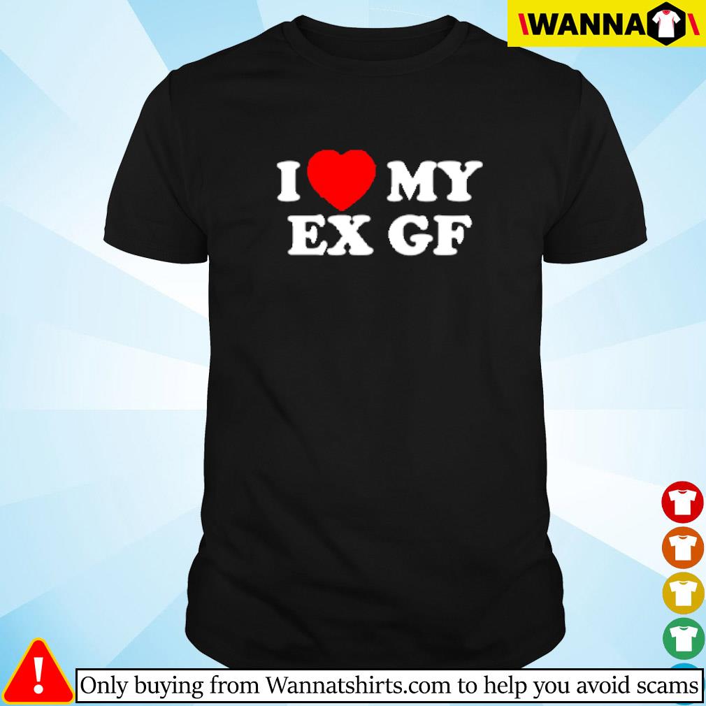 Nice I love my ex gf shirt