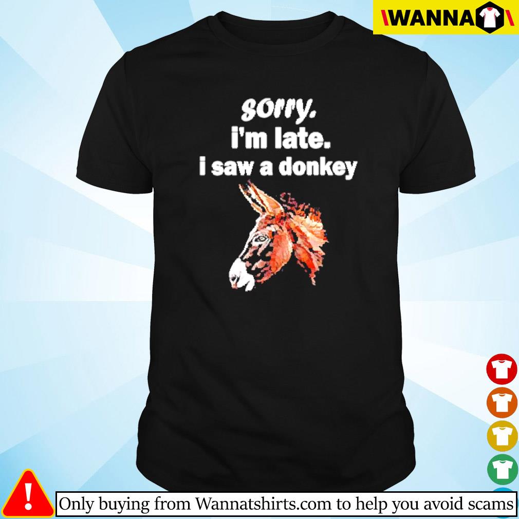 Premium Sorry I'm late I saw a donkey shirt