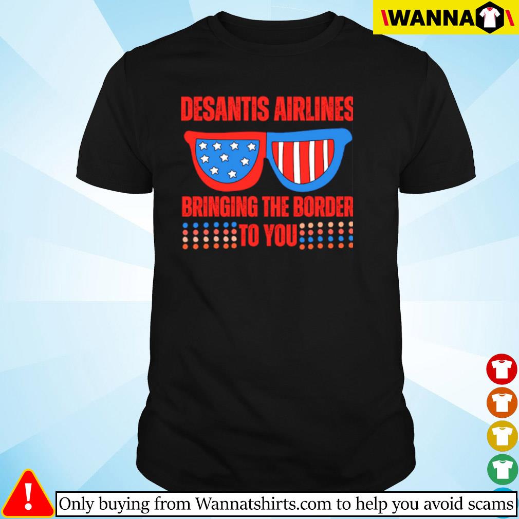 Official Sunglasses desantis airlines bringing the border to you shirt