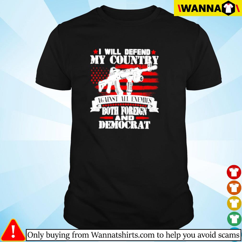 Premium I will defend my country against all enemies both foreign and democrat shirt