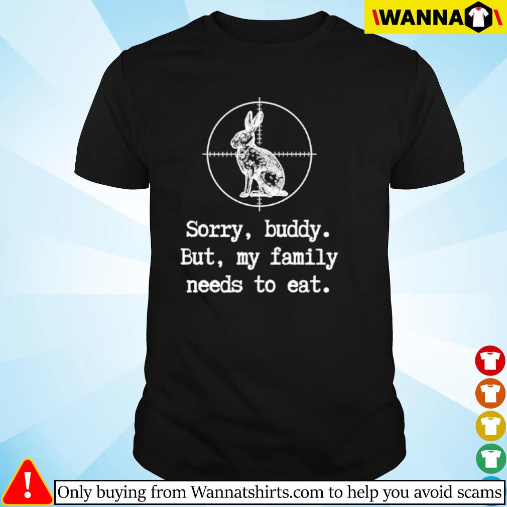 Top Rabbit hunting bullseye sorry buddy but my family needs to eat shirt