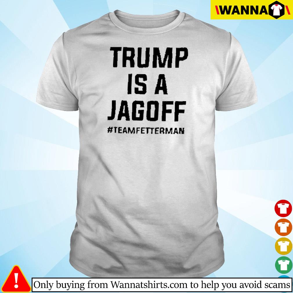 Official Trump is a jagoff team fetterman shirt