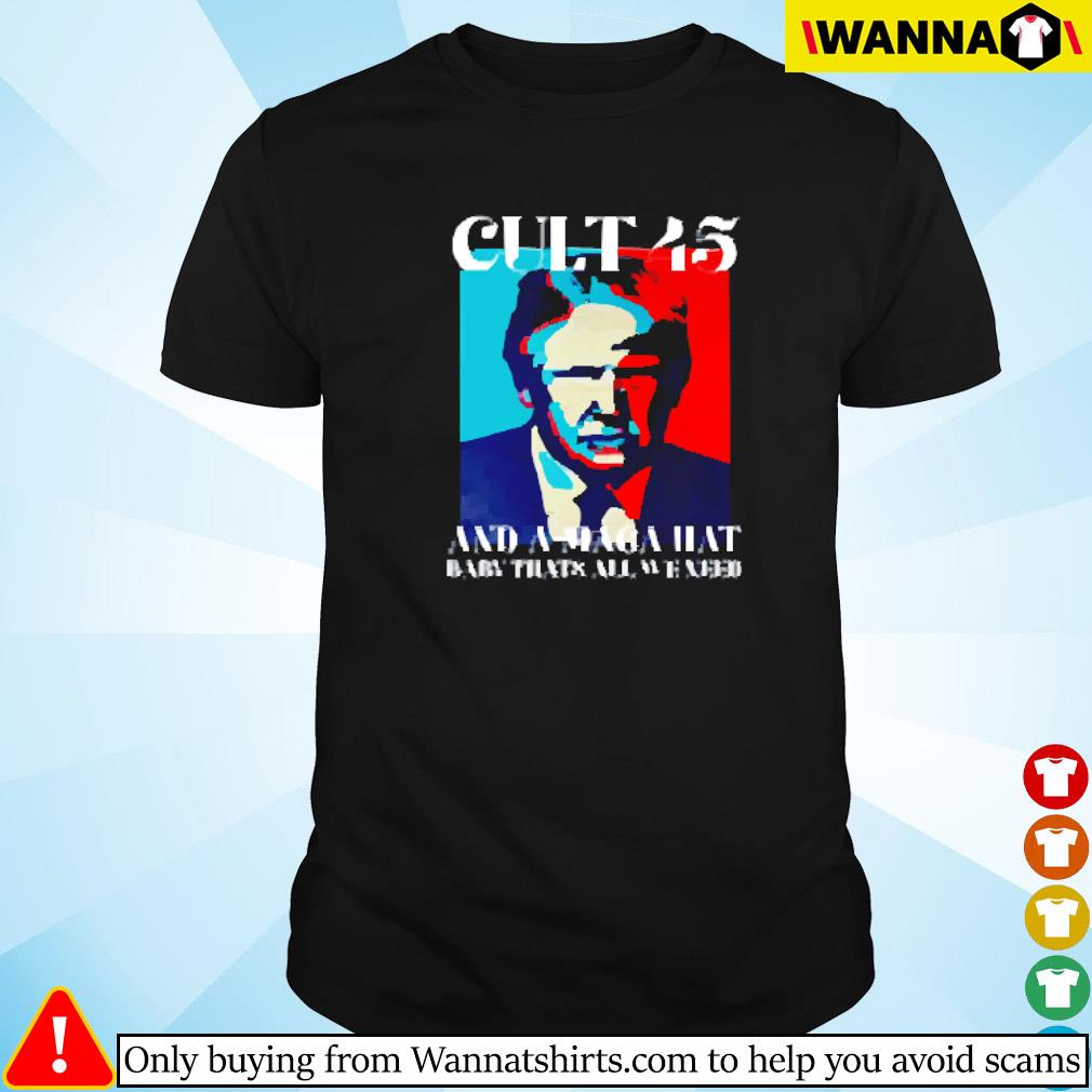 Official Cult 45 and a maga hat baby that's all we need shirt