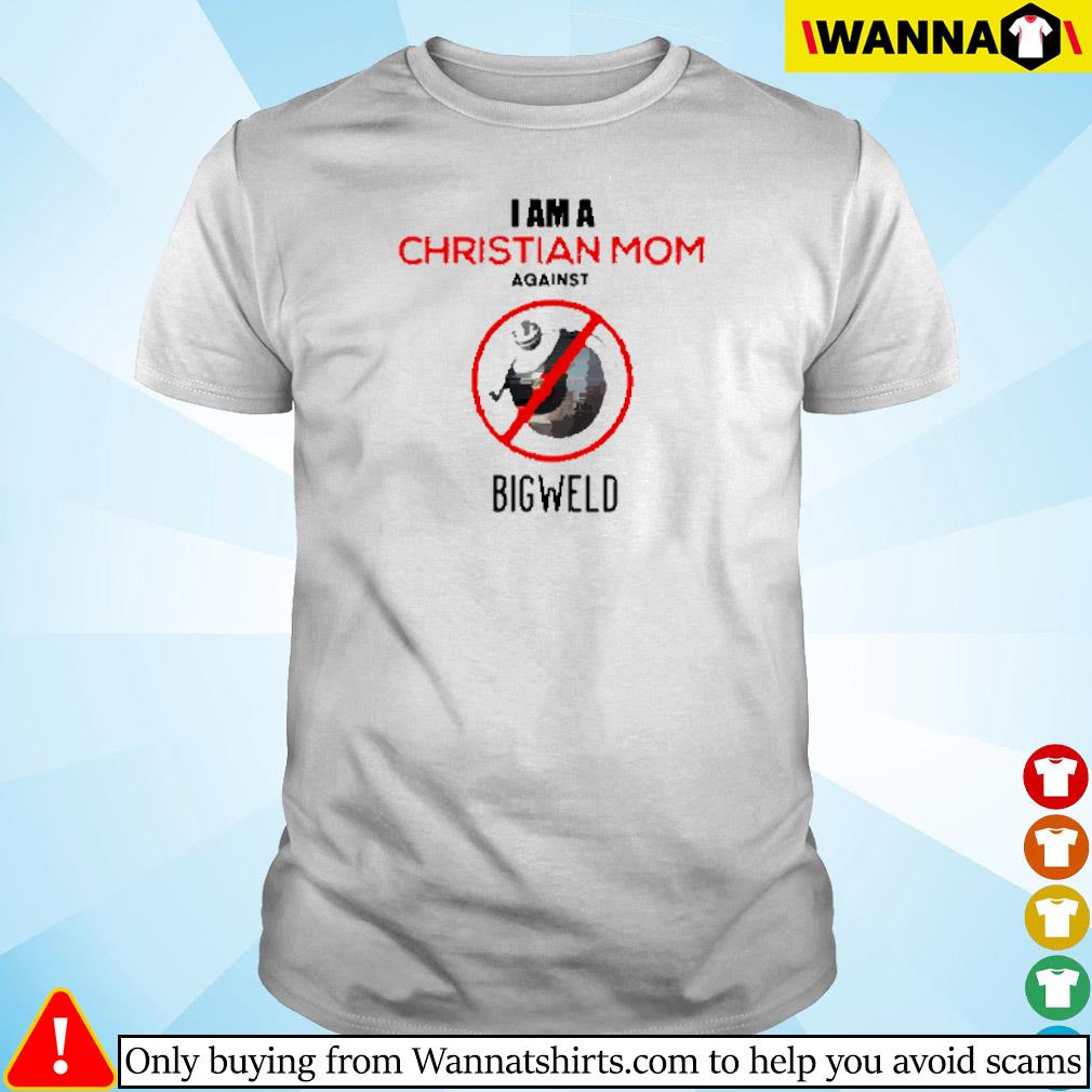 Official I am a christian mom against bigweld shirt