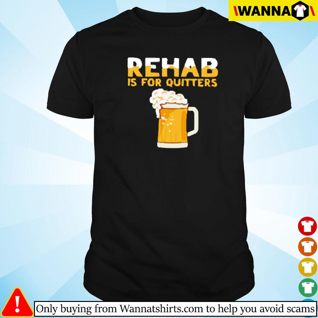Official Rehab is for quitters beer shirt