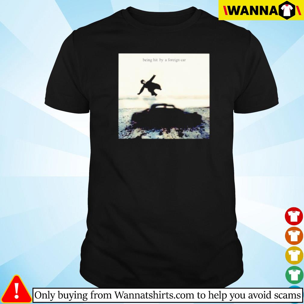 Awesome Being hit by a foreign car shirt