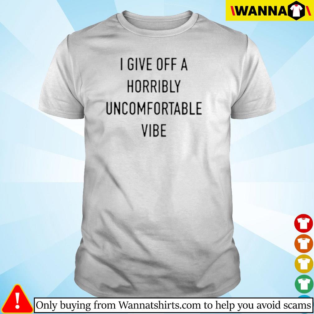 Best I give off a horribly uncomfortable vibe shirt