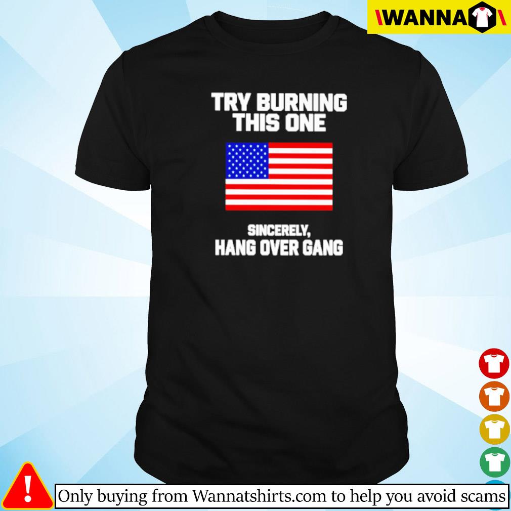 Funny Try burning this one sincerely hang over gang shirt