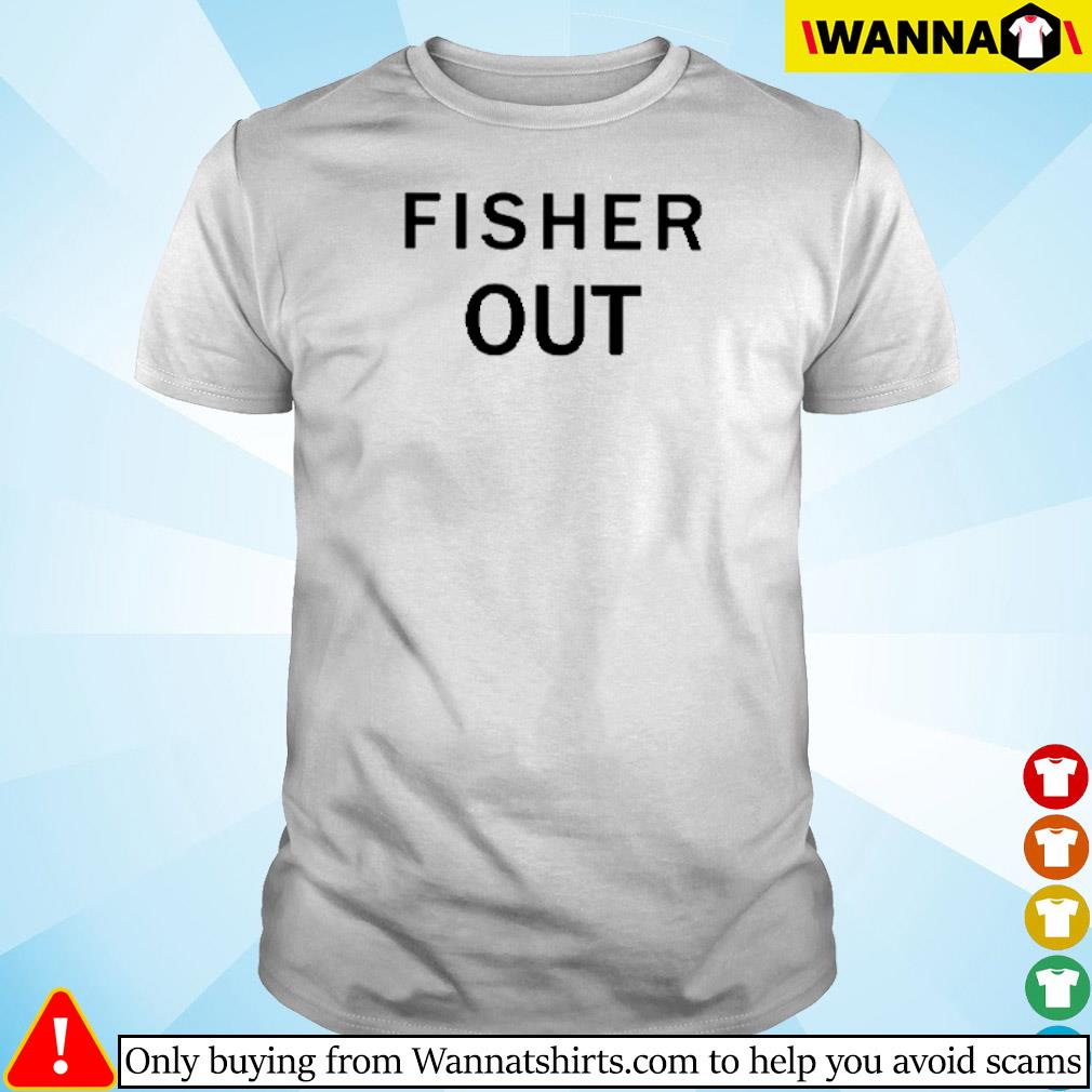 Original Fisher out shirt