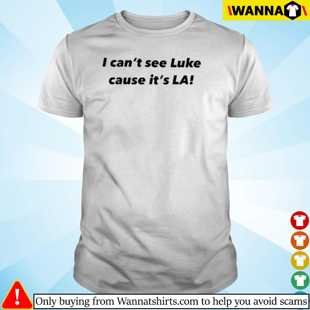 Original I can't see Luke cause it's LA shirt