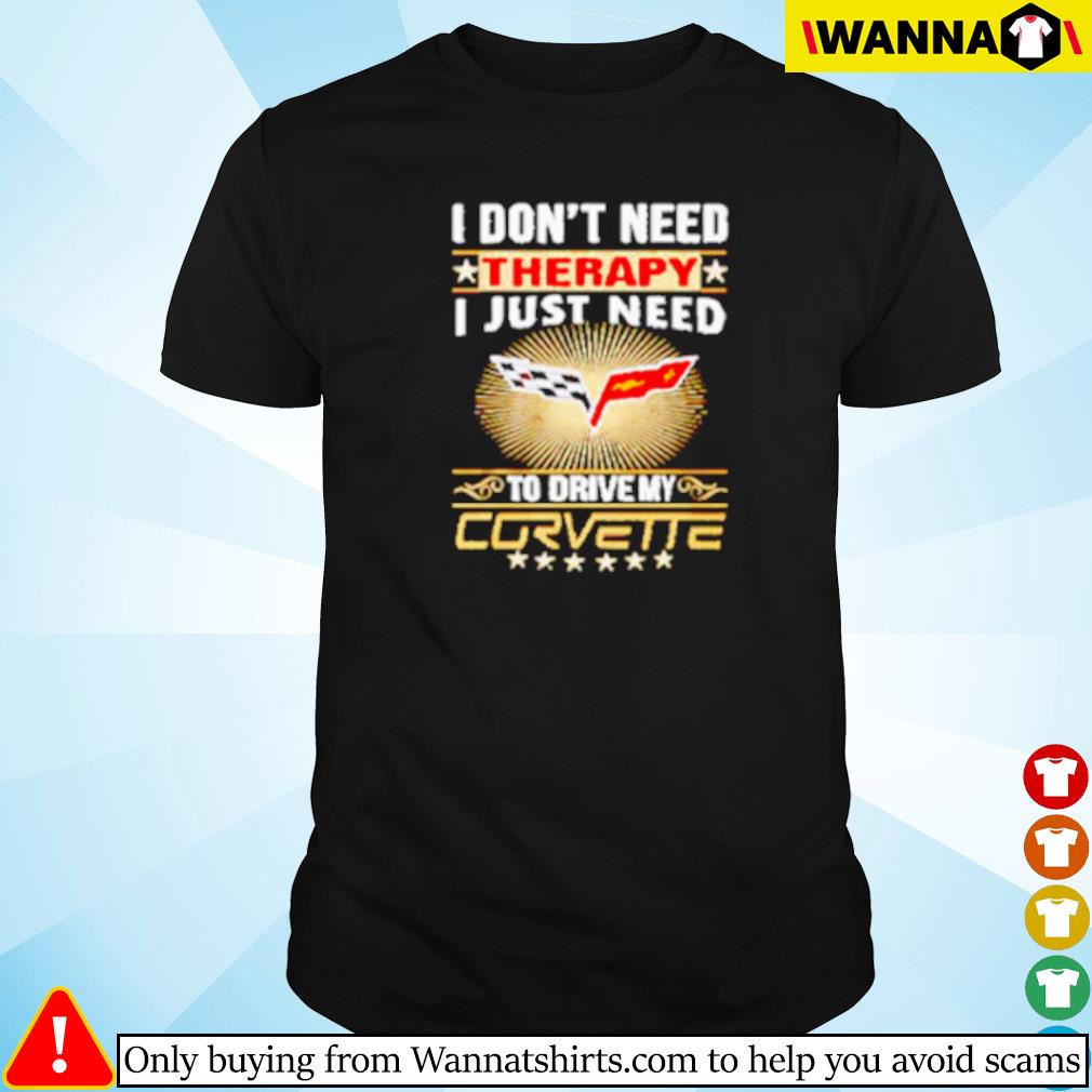 Original I don’t need therapy I just need to drive my Corvette shirt
