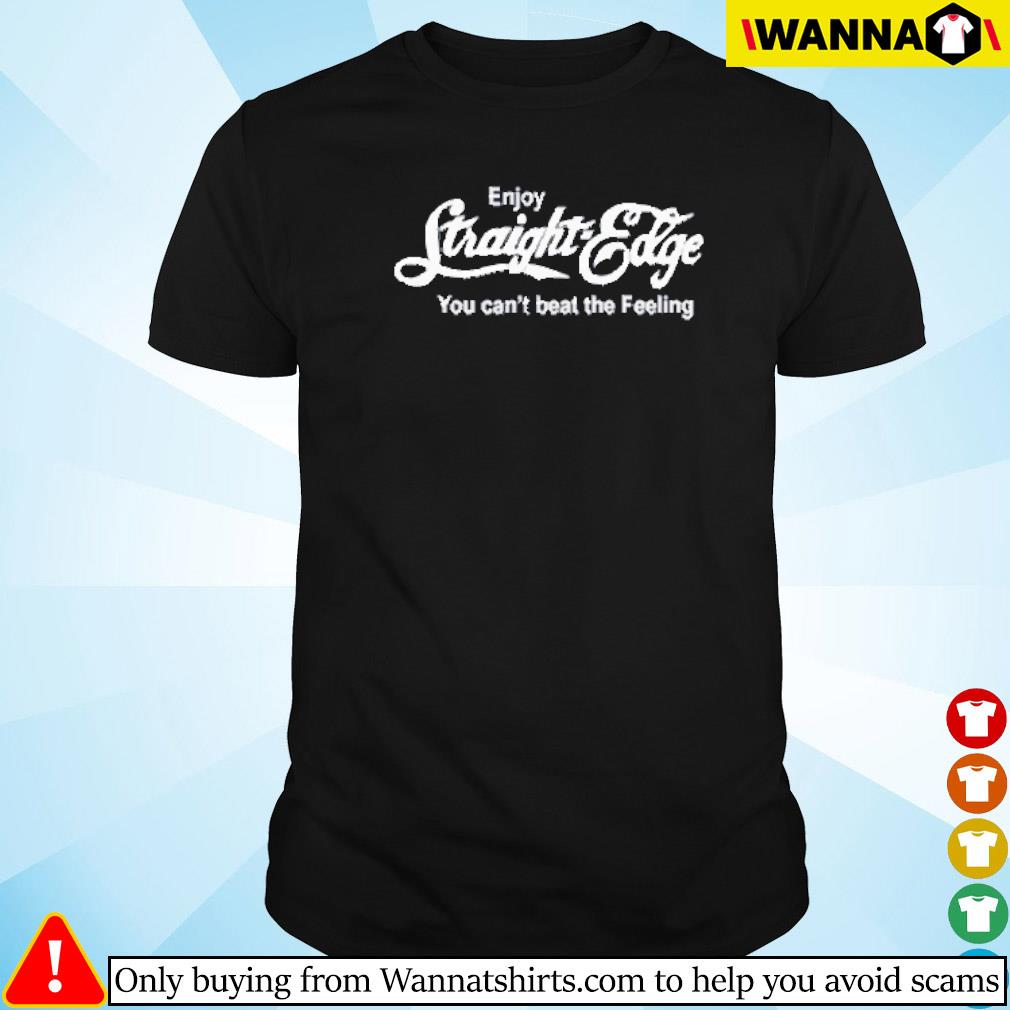 Best Enjoy straight edge you can't beat the feeling shirt