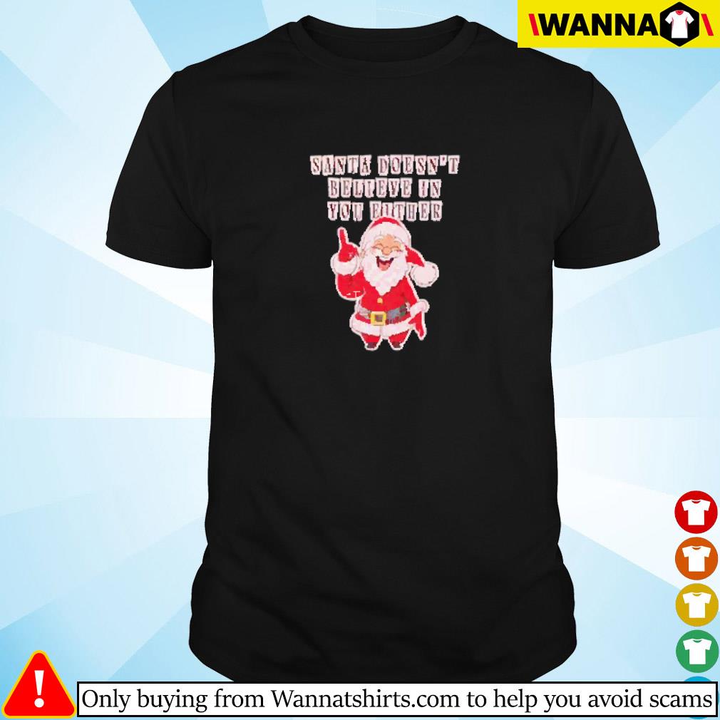 Official Santa Claus doesn’t believe in you either shirt
