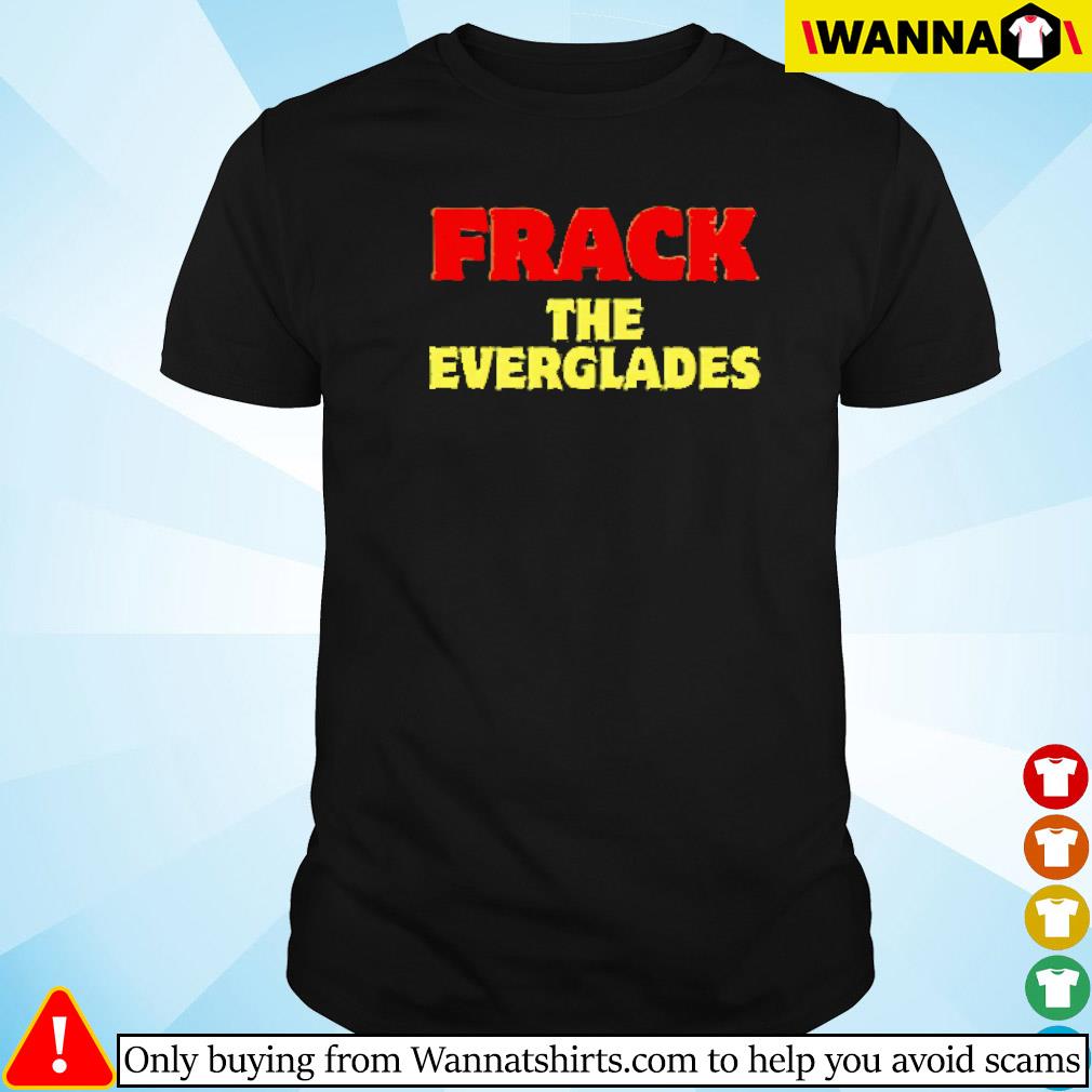 Original Frack the everglades shirt