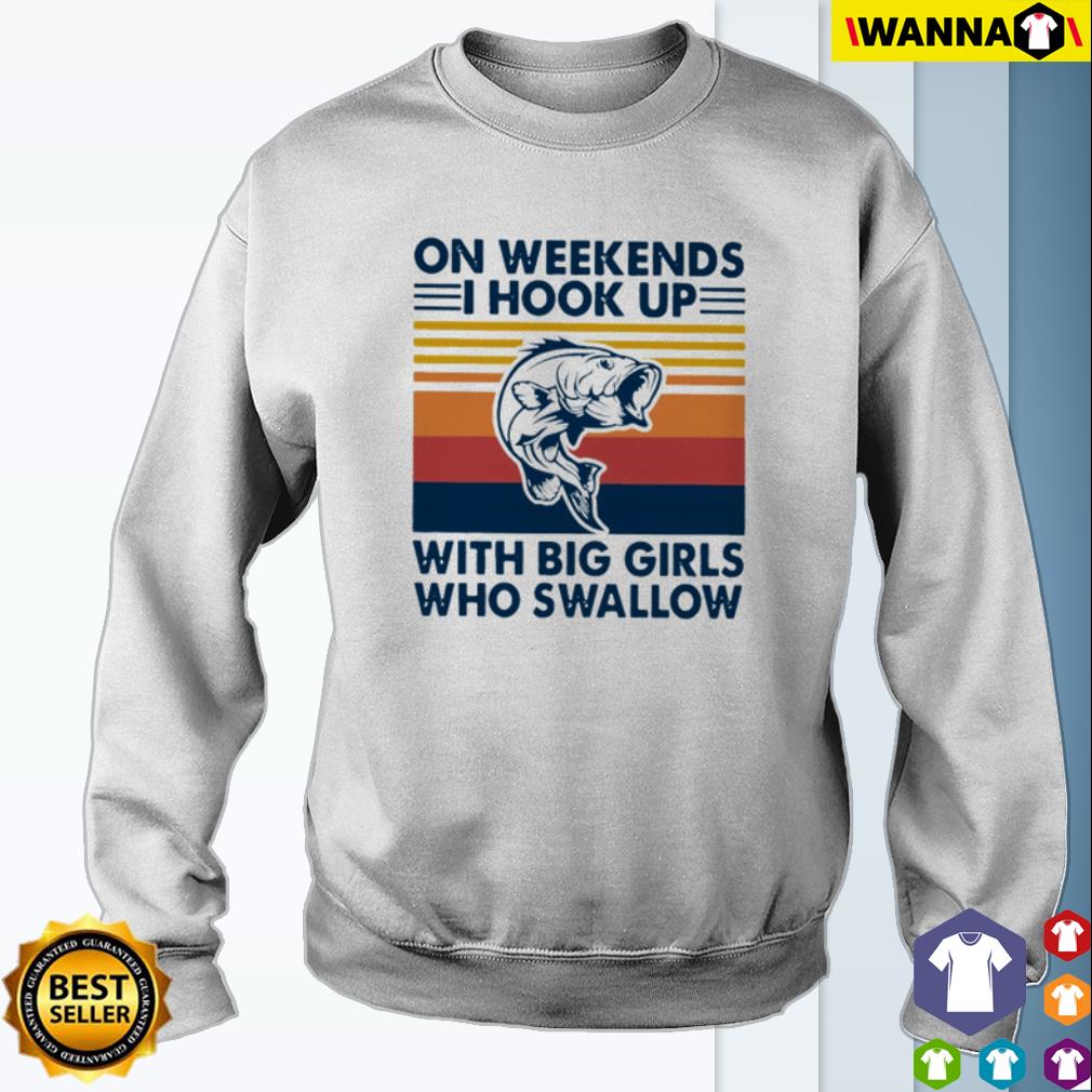 On weekends I hook up with big girls who swallow shirt, hoodie, sweater and  v-neck t-shirt